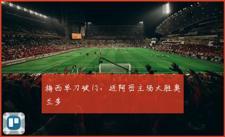 梅西单刀破门，迈阿密主场大胜奥兰多