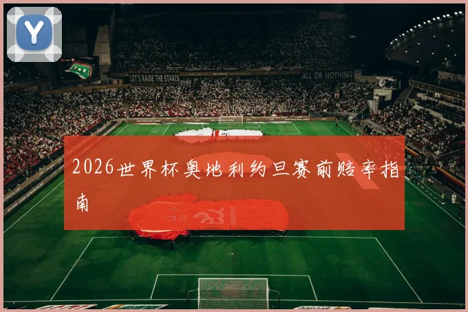 2026世界杯奥地利约旦赛前赔率指南